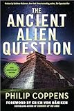 The Ancient Alien Question, 10th Anniversary Edition: An Inquiry Into the Existence, Evidence, and Influence of Ancient Visitors